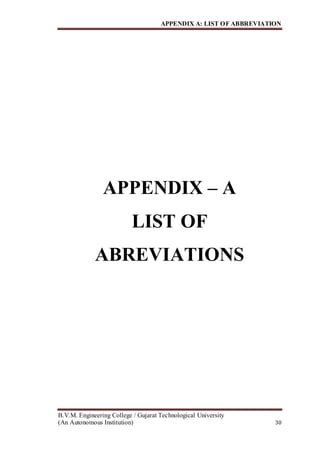 APPENDIX A: LIST OF ABBREVIATION
B.V.M. Engineering College / Gujarat Technological University
(An Autonomous Institution) 30
APPENDIX – A
LIST OF
ABREVIATIONS
 
