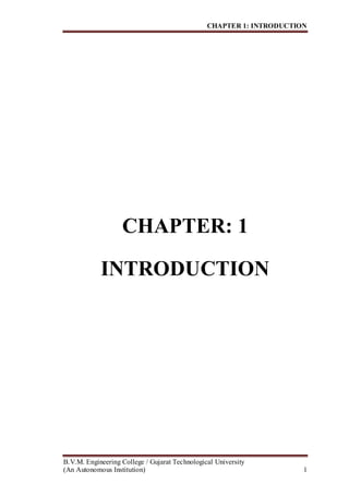 CHAPTER 1: INTRODUCTION
B.V.M. Engineering College / Gujarat Technological University
(An Autonomous Institution) 1
CHAPTER: 1
INTRODUCTION
 