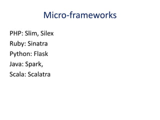 Micro-frameworks
PHP: Slim, Silex
Ruby: Sinatra
Python: Flask
Java: Spark,
Scala: Scalatra
 