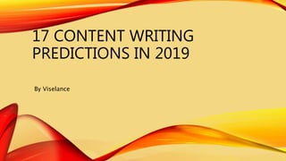 17 CONTENT WRITING
PREDICTIONS IN 2019
By Viselance
 