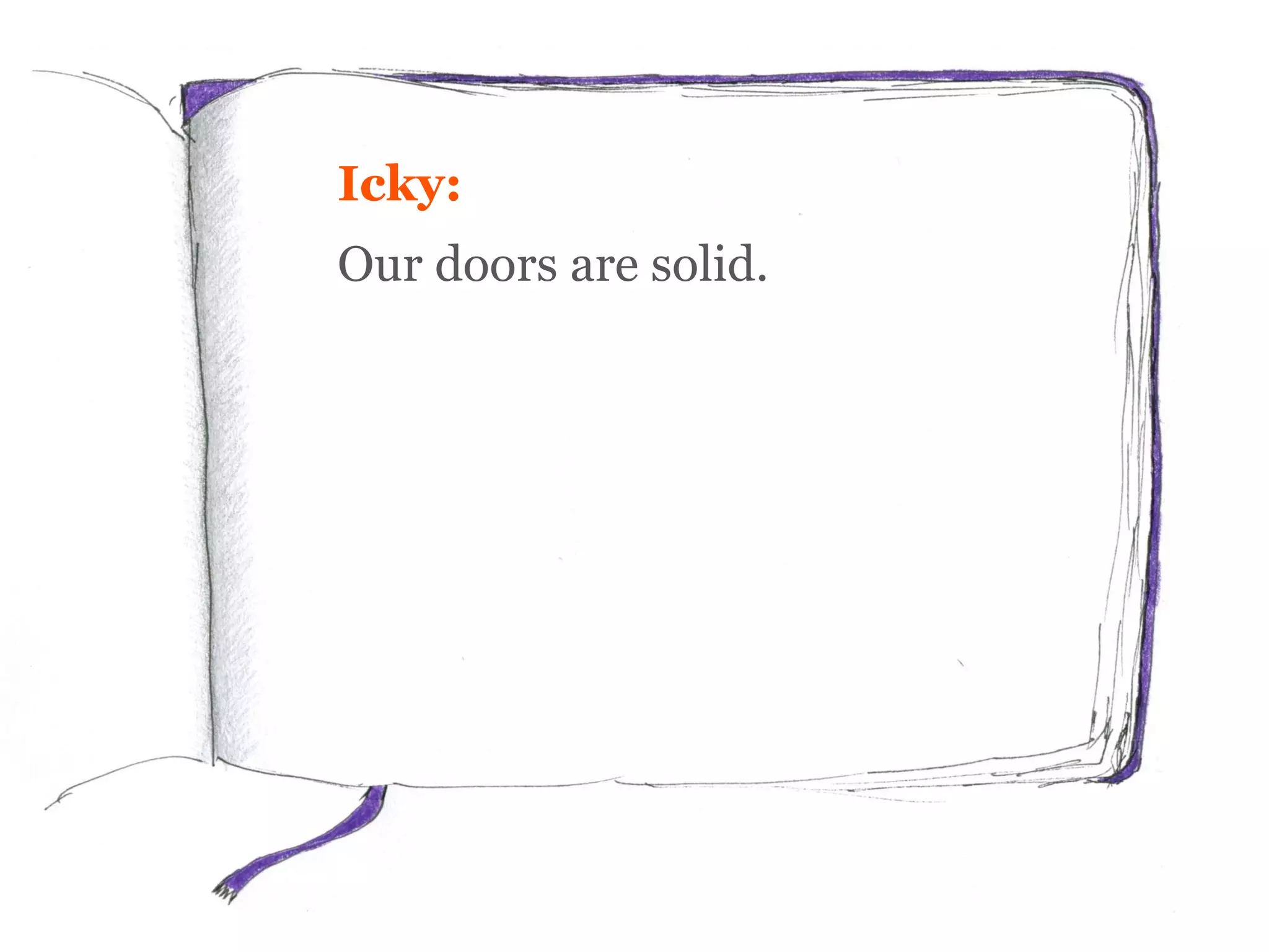 Icky:
Our doors are solid.
 