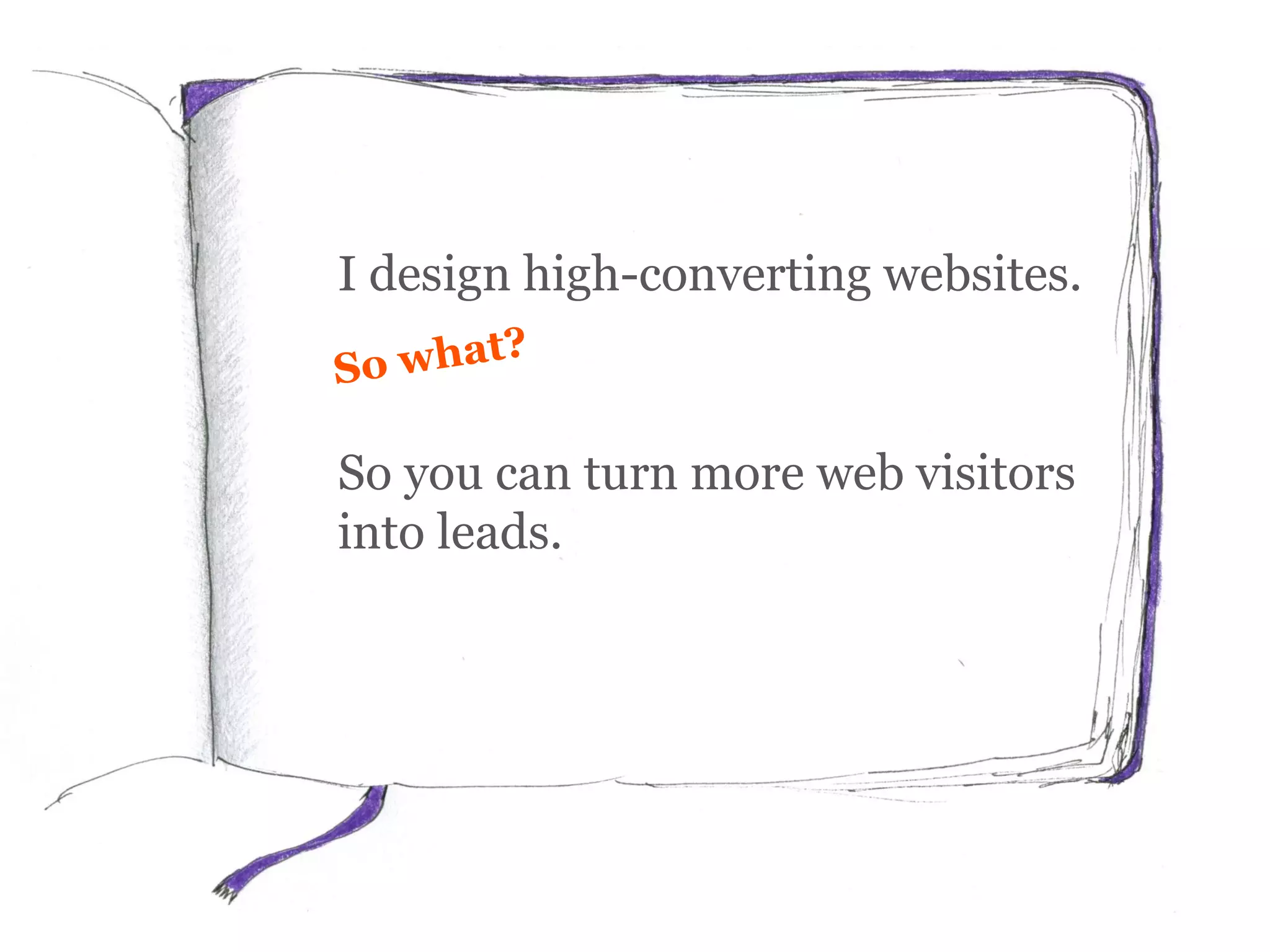I design high-converting websites.
So you can turn more web visitors
into leads.
 