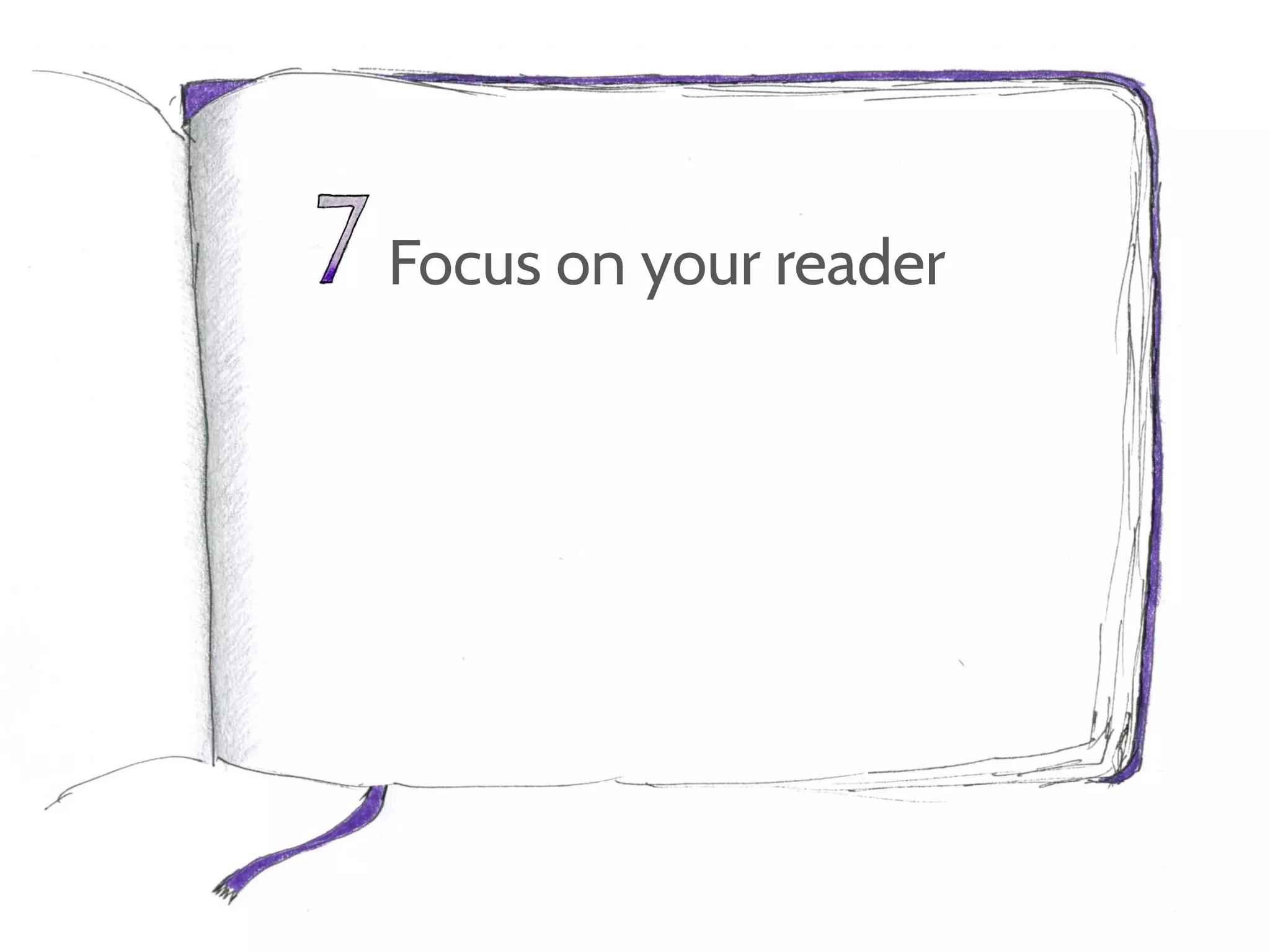 Focus on your reader
 