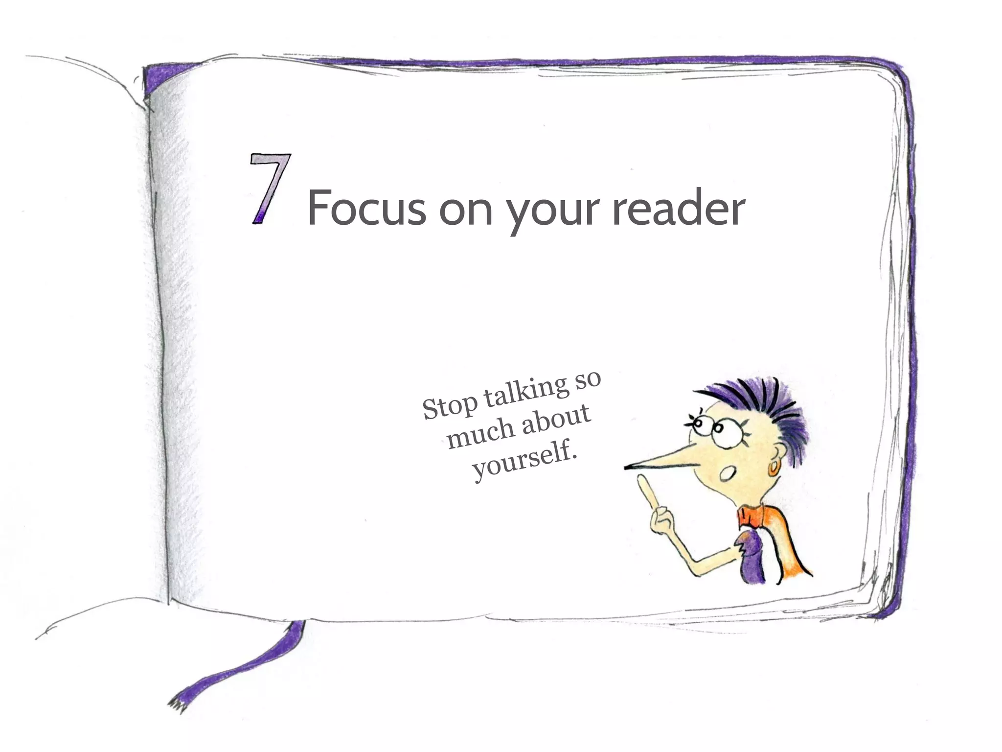 Focus on your reader
 