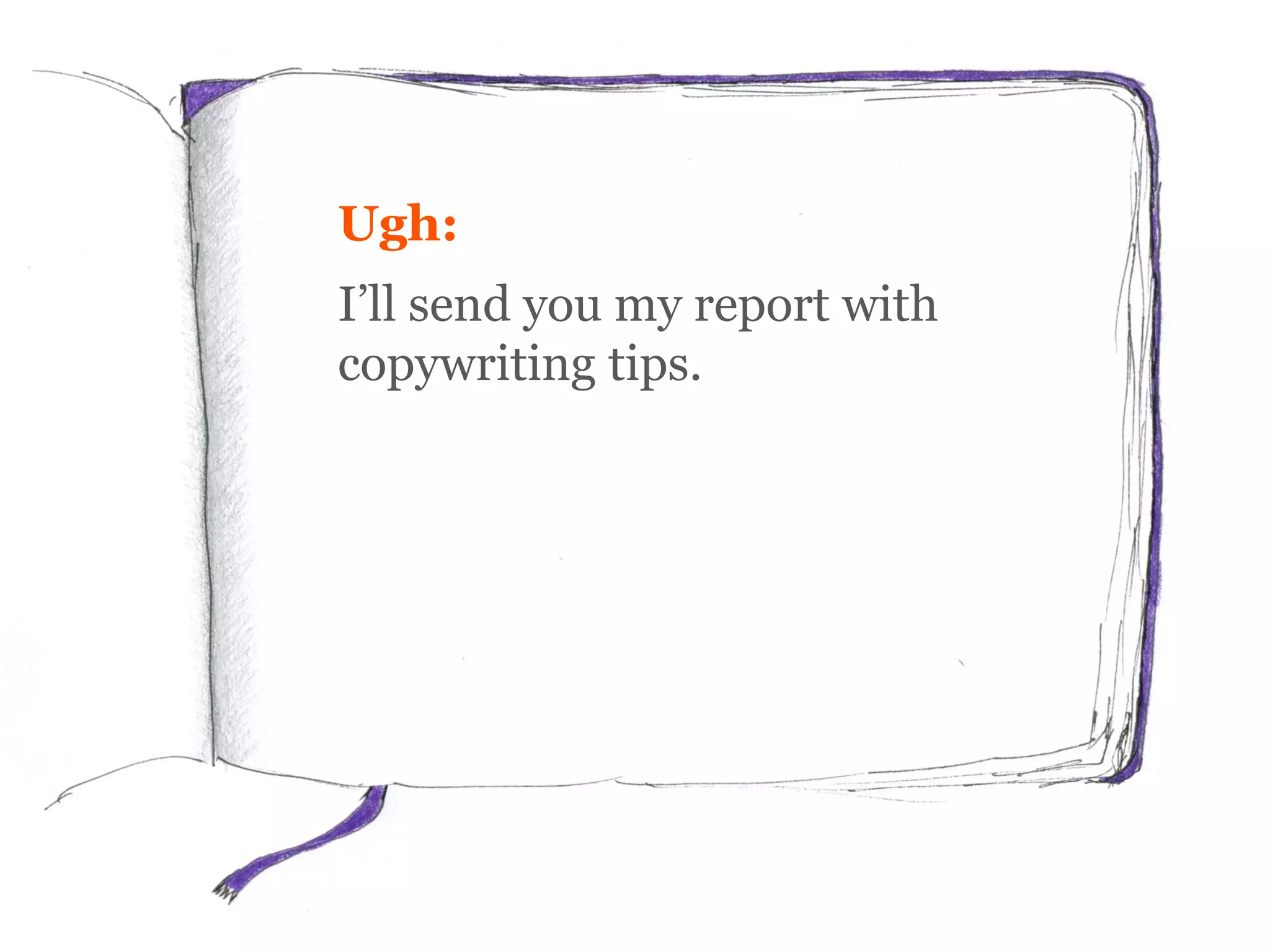Ugh:
I’ll send you my report with
copywriting tips.
 