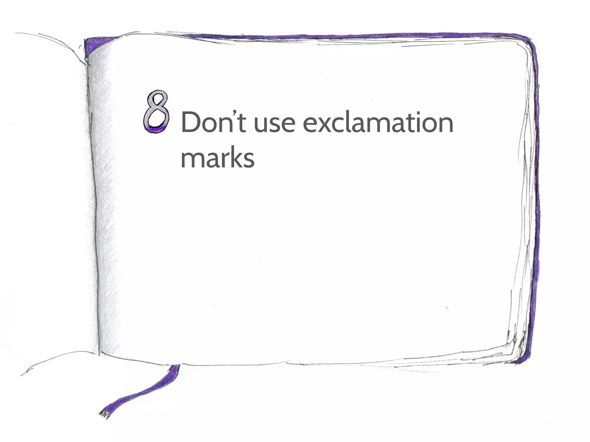 Don’t use exclamation
marks
 