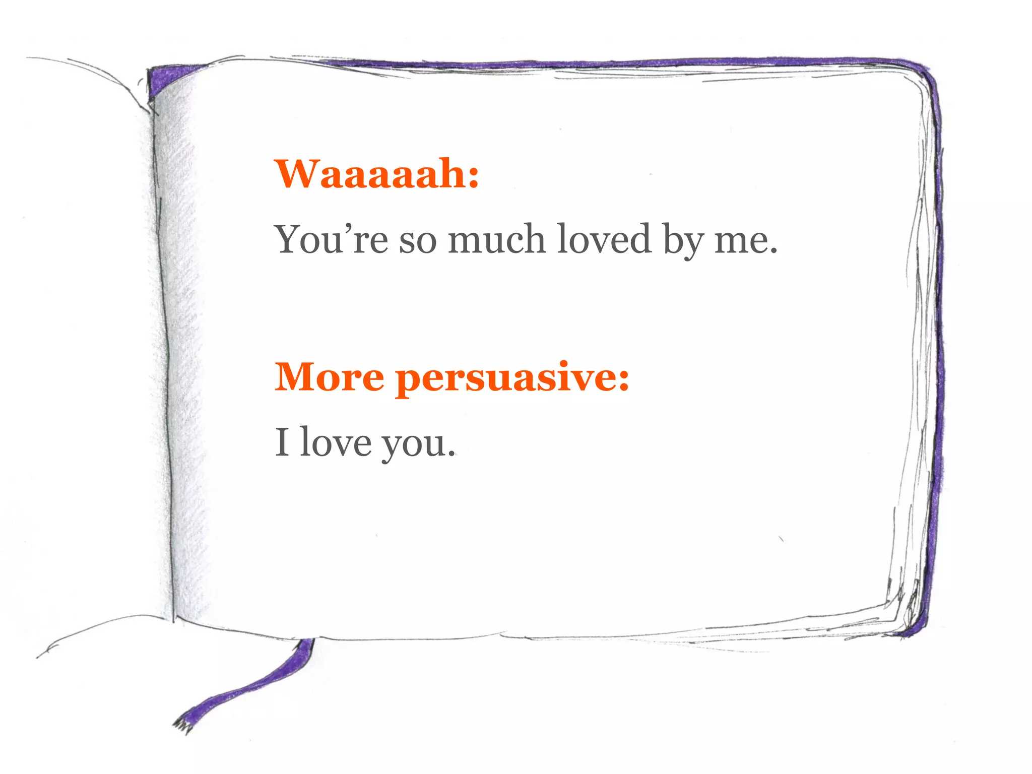 Waaaaah:
You’re so much loved by me.
More persuasive:
I love you.
 