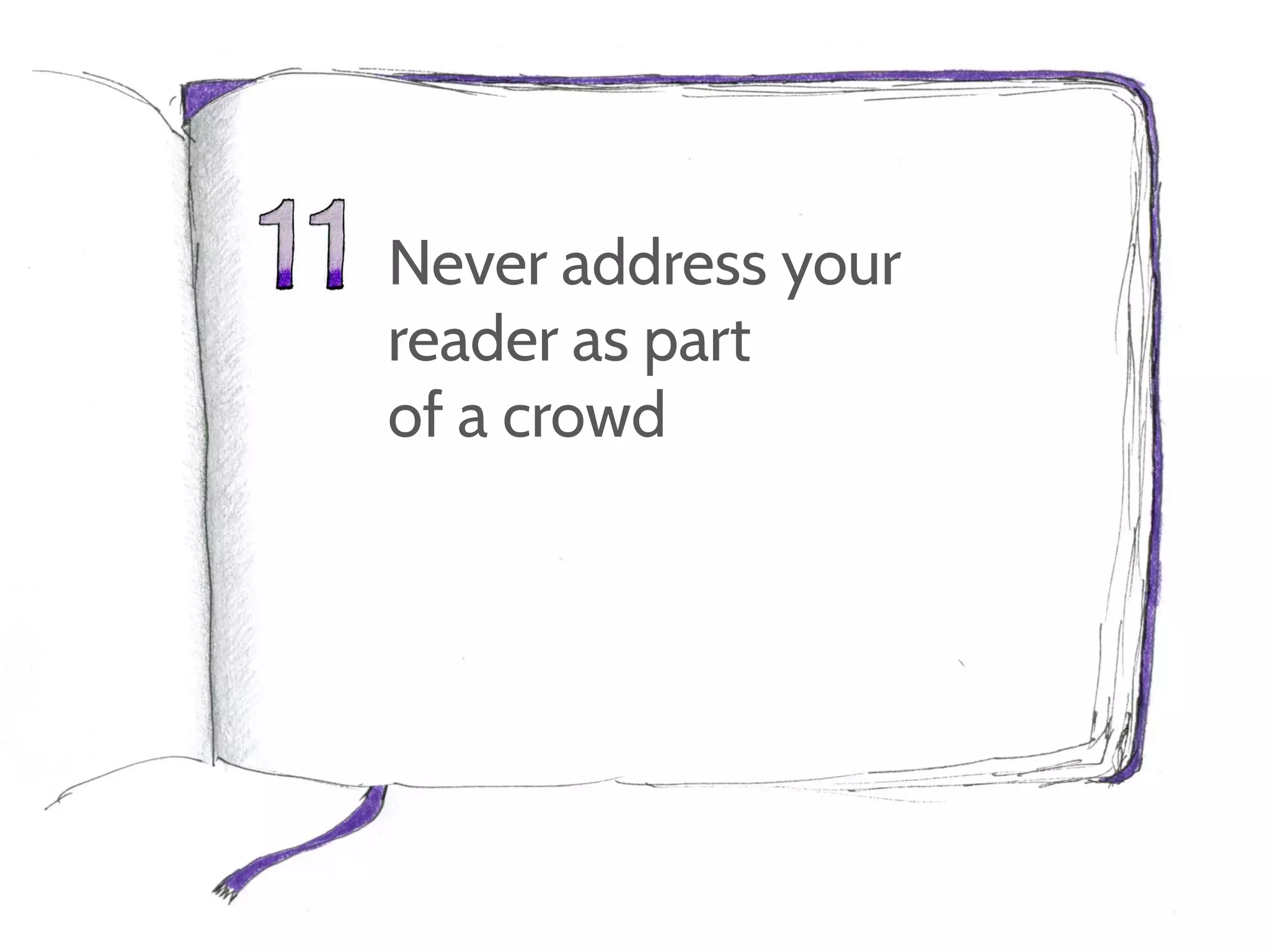 Never address your
reader as part
of a crowd
 