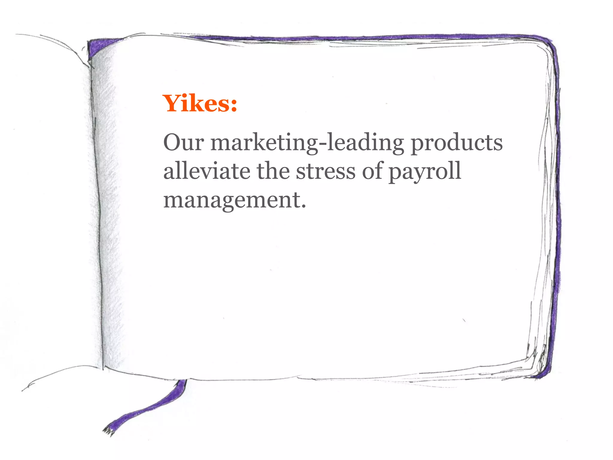 Yikes:
Our market-leading products
alleviate the stress of payroll
management.
 