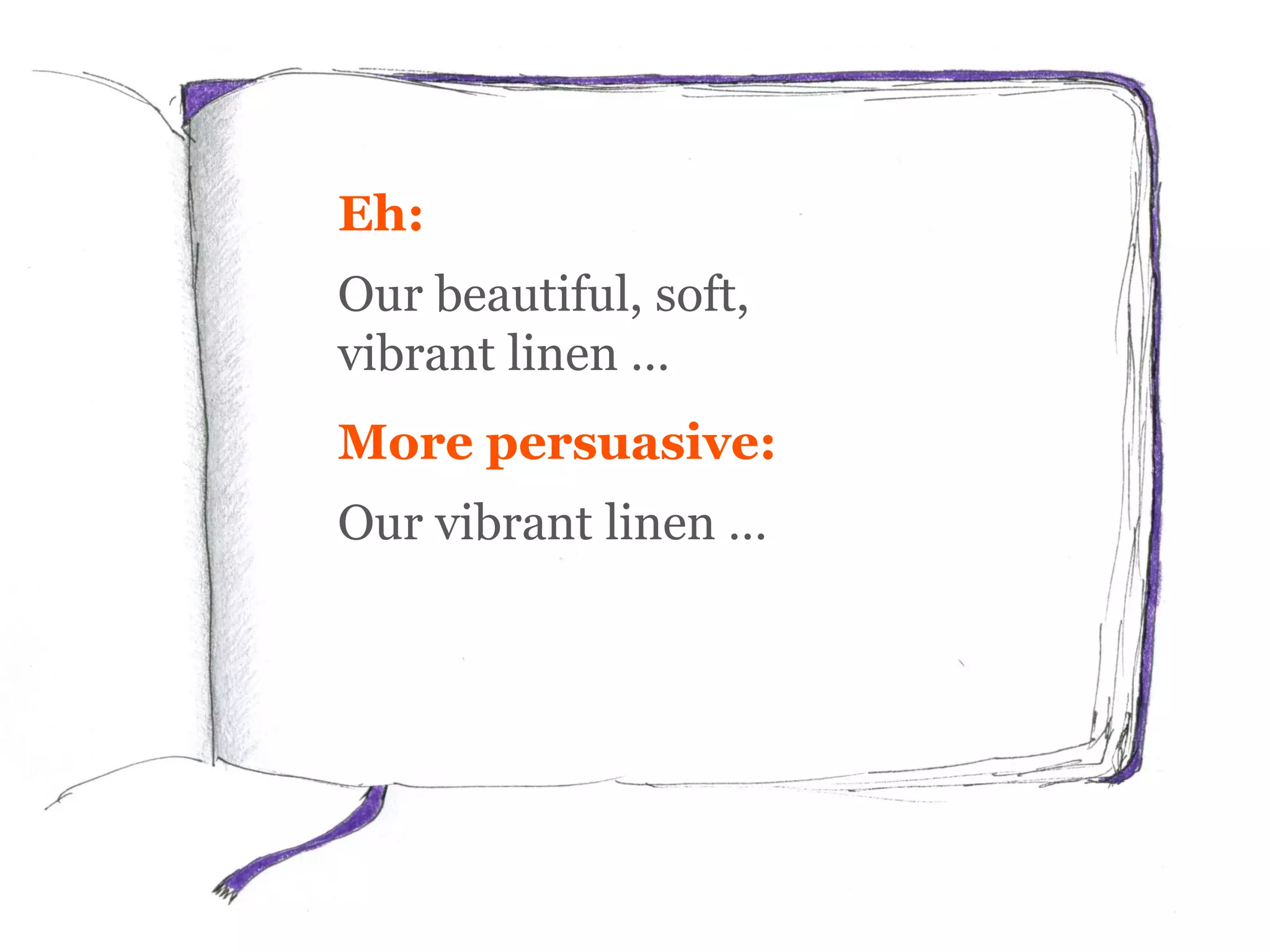Eh:
Our beautiful, soft,
vibrant linen …
More persuasive:
Our vibrant linen …
 
