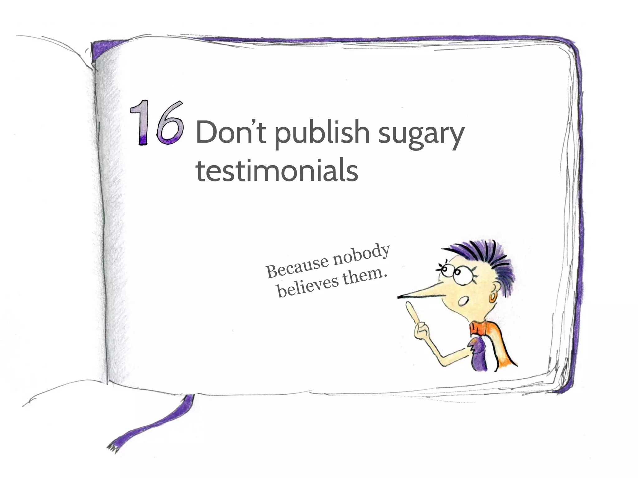 Don’t publish sugary
testimonials
 