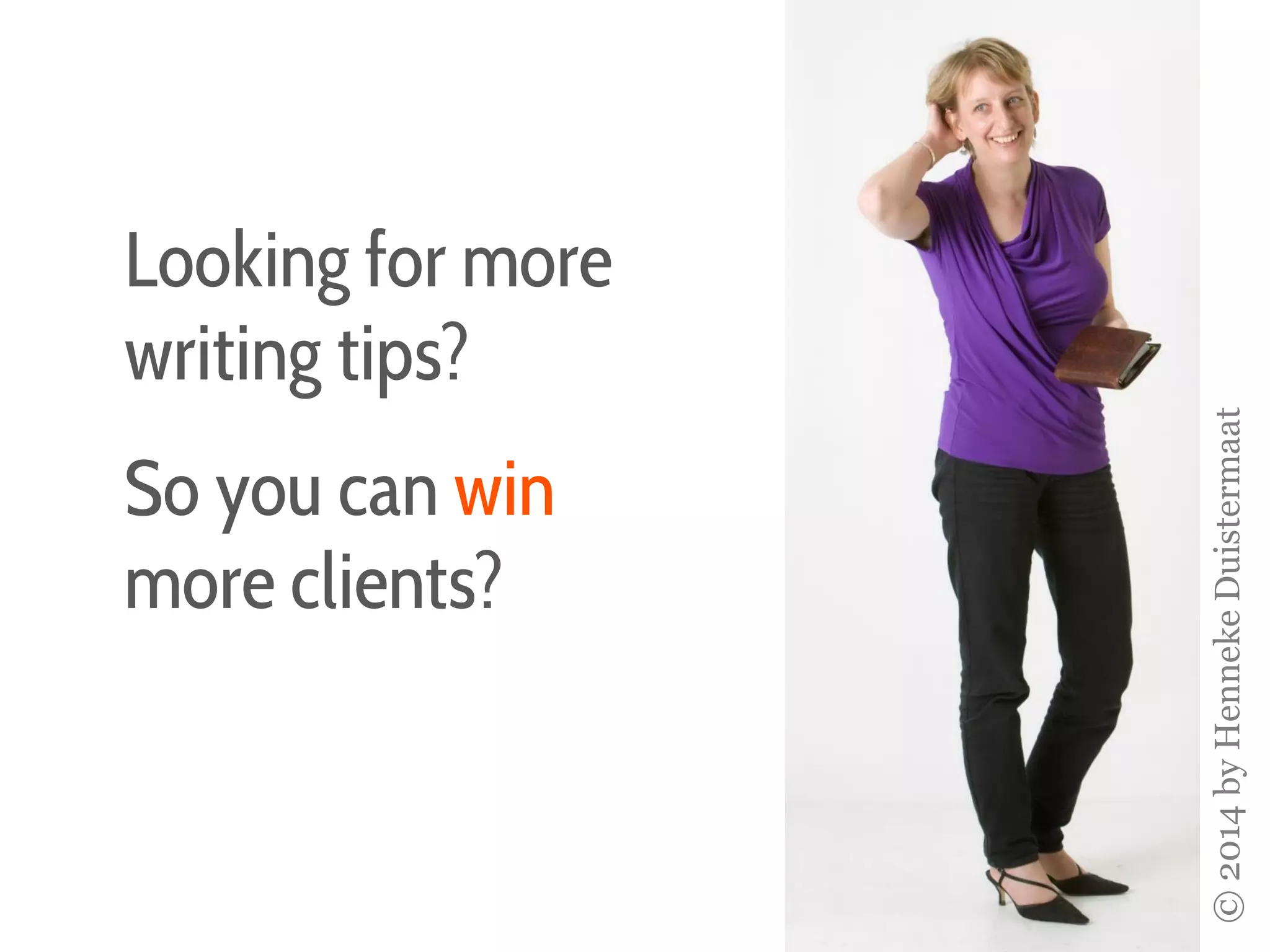 Looking for more
writing tips?
So you can win
more clients?
©2014byHennekeDuistermaat
 