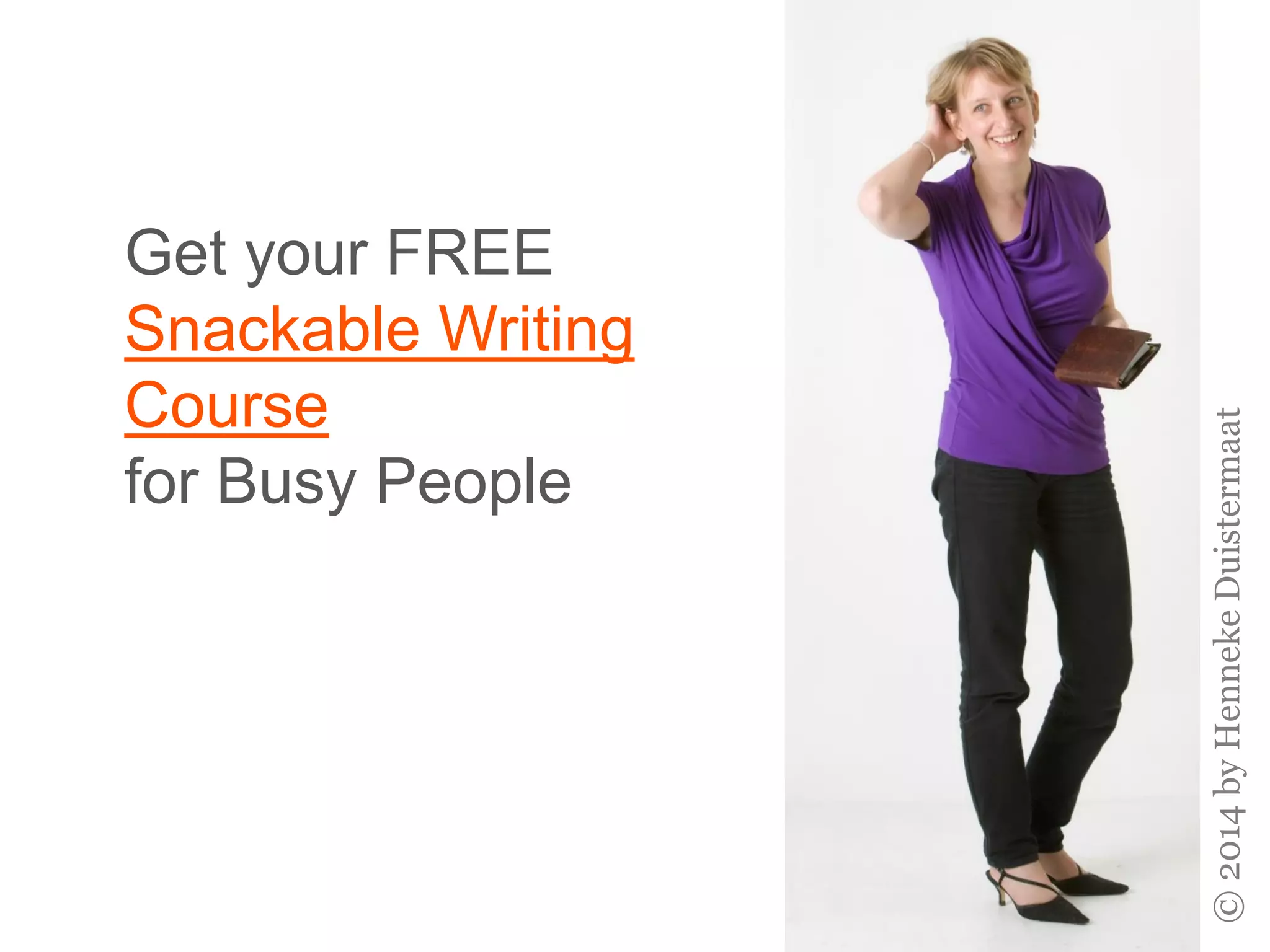 Get your FREE
Snackable Writing
Course
for Busy People
©2014byHennekeDuistermaat
 