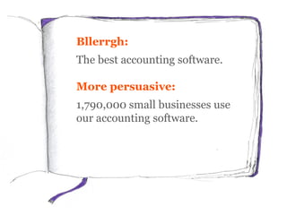 Bllerrgh:
The best accounting software.
More persuasive:
1,790,000 small businesses use
our accounting software.
 