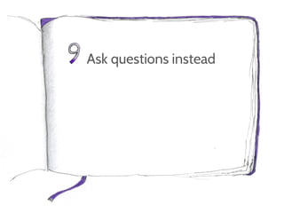 Ask questions instead
 