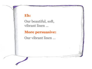 Eh:
Our beautiful, soft,
vibrant linen …
More persuasive:
Our vibrant linen …
 