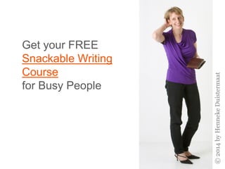 Get your FREE
Snackable Writing
Course
for Busy People
©2014byHennekeDuistermaat
 