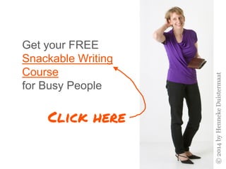 Get your FREE
Snackable Writing
Course
for Busy People
©2014byHennekeDuistermaat
Click here
 