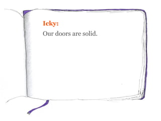 Icky:
Our doors are solid.
 
