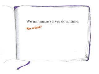 We minimize server downtime.
So you avoid frustrations, and
keep your team happy.
 