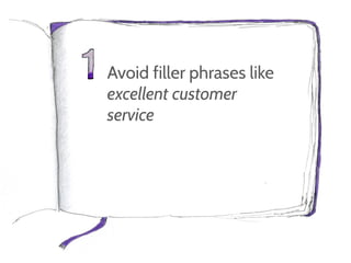 Avoid filler phrases like
excellent customer
service
 
