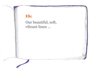 Eh:
Our beautiful, soft,
vibrant linen …
More persuasive:
Our vibrant linen …
 
