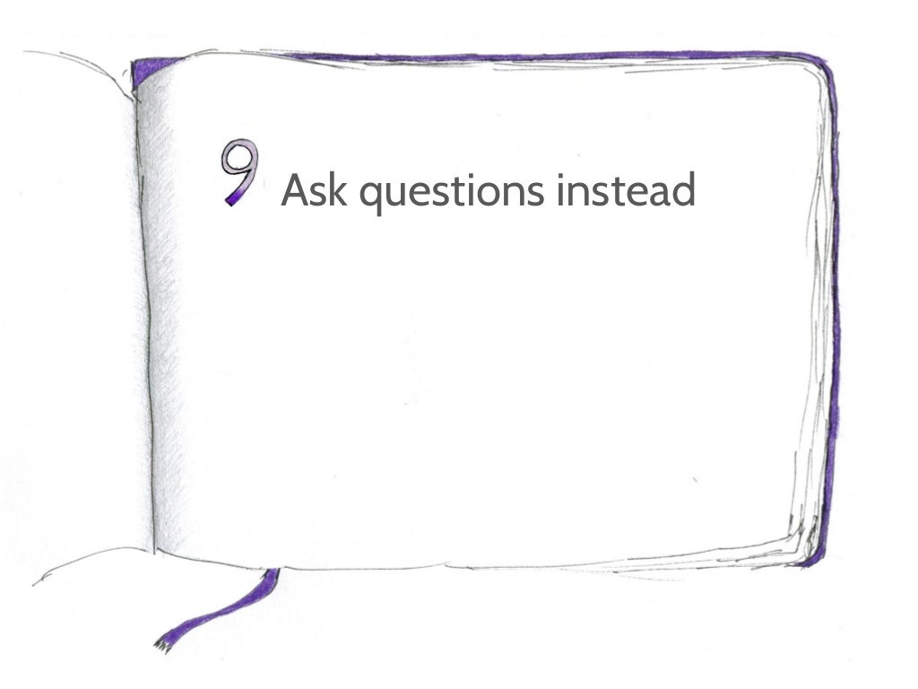 Ask questions instead