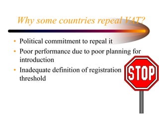 Why some countries repeal VAT?
• Political commitment to repeal it
• Poor performance due to poor planning for
introductio...