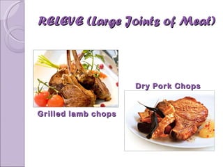 RELEVE (Large Joints of Meat) Dry Pork Chops Grilled lamb chops  