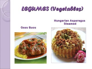 LEGUMES (Vegetables) Hungarian Asparagus  Steamed Osso Buco 