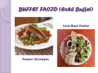 BUFFET FROID (Cold Buffet) Cold Meat Platter Pepper Sausages 