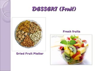 DESSERT (Fruit) Fresh fruits Dried Fruit Platter 