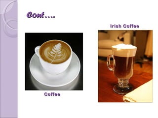 Cont…. Coffee Irish Coffee 