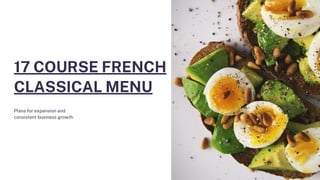 17 COURSE FRENCH
CLASSICAL MENU
Plans for expansion and
consistent business growth
 