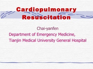 Cardiopulmonary Resuscitation Chai-yanfen Department of Emergency Medicine, Tianjin Medical University General Hospital 