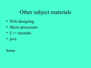Other subject materials
•   Web designing
•   Micro processors
•   C++ tutorials
•   java

home
 