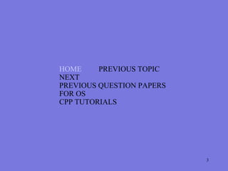 HOME     PREVIOUS TOPIC
NEXT
PREVIOUS QUESTION PAPERS
FOR OS
CPP TUTORIALS




                           3
 