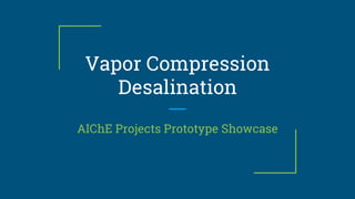 Vapor Compression
Desalination
AIChE Projects Prototype Showcase
 