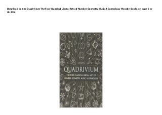 Download or read Quadrivium The Four Classical Liberal Arts of Number Geometry Music &Cosmology Wooden Books on page 6 or
on desc
 