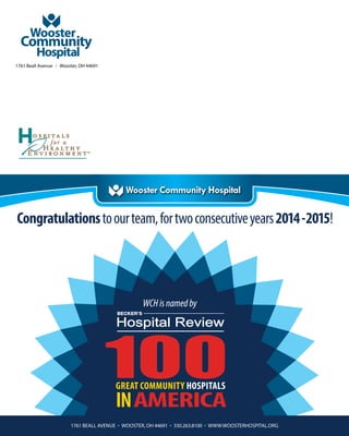 Wooster
Hospital
Community
1761 Beall Avenue I Wooster, OH 44691
Congratulationstoourteam,fortwoconsecutiveyears2014-2015!
GREAT COMMUNITY HOSPITALS
INAMERICA
100
Hospital Review
WCHisnamedby
1761 BEALL AVENUE  WOOSTER, OH 44691  330.263.8100  WWW.WOOSTERHOSPITAL.ORG
 