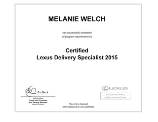 MELANIE WELCH
has successfully completed
all program requirements for
Certified
Lexus Delivery Specialist 2015
 