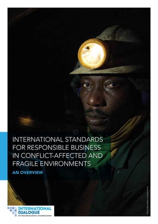 INTERNATIONAL STANDARDS
FOR RESPONSIBLE BUSINESS
IN CONFLICT-AFFECTED AND
FRAGILE ENVIRONMENTS
AN OVERVIEW
PhotoWorldBank:JonathanErnst
 