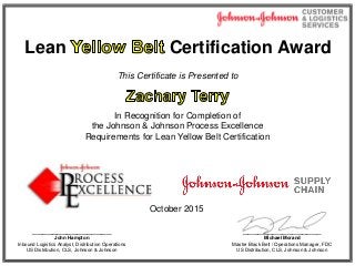 Lean Certification Award
This Certificate is Presented to
In Recognition for Completion of
the Johnson & Johnson Process Excellence
Requirements for Lean Yellow Belt Certification
October 2015
________________
Michael Morand
Master Black Belt / Operations Manager, FDC
US Distribution, CLS, Johnson & Johnson
________________
John Hampton
Inbound Logistics Analyst, Distribution Operations
US Distribution, CLS, Johnson & Johnson
 