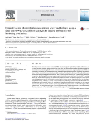 Characterization of microbial communities in water and bioﬁlms along a
large scale SWRO desalination facility: Site-speciﬁc prerequisite for
biofouling treatments
Adi Levi a
, Edo Bar-Zeev a,b
, Hila Elifantz a
, Tom Berman c
, Ilana Berman-Frank a,
⁎
a
Bar Ilan University, Mina & Everard Goodman Faculty of Life Sciences, Ramat Gan, 5290002, Israel
b
Department of Environmental Hydrology & Microbiology, Zuckerberg Institute for Water Research (ZIWR), Ben-Gurion University of the Negev, Israel
c
Kinneret Limnological Laboratory, Israel Oceanographic and Limnological Research, P.O.B. 447, Migdal 14950, Israel
H I G H L I G H T S
• We monitored dynamics of microbial communities along a SWRO desalination facility.
• Microbial bioﬁlm communities of RSF, CF, and RO differed from each other.
• Bioﬁlms from treatment pathway (CF) provided inocula for biofouling on RO membrane.
• Conditions on RO restricted proliferation of RSF/CF bioﬁlm's bacteria.
• Site-speciﬁc microbial community characterization is required for bioﬁlm treatment.
a b s t r a c ta r t i c l e i n f o
Article history:
Received 12 March 2015
Received in revised form 21 September 2015
Accepted 23 September 2015
Available online xxxx
Keywords:
Desalination
Biofouling
Microbial-communities
Proteobacteria
Reverse-osmosis fouling
Desalination-pretreatment
Biofouling impacts seawater reverse osmosis (SWRO) desalination plants by hindering module performance, in-
creasing energetic demands, and incurring further costs. Here we investigated the spatial–temporal dynamics of
microbial communities along the feedwater, pretreatment, and reverse osmosis stages of a large-scale SWRO de-
salination facility. While the composition of water-based microbial communities varied seasonally, the composi-
tion of bioﬁlm microbial communities clustered by locations. Proteobacteria dominated throughout the water
and bioﬁlm communities while other dominant phyla varied seasonally and spatially. The microbial community
composition signiﬁcantly differed along the pathway locations of feedwater, rapid sand ﬁltration (RSF), cartridge
ﬁlters (CF), and the reverse osmosis (RO) membranes. Bioﬁlms on the RSF and CF were composed of more diverse
microbial populations than RO bioﬁlms as determined by the effective number of species. Bioﬁlms that developed
along the treatment pathway (CF) served as inocula enhancing biofouling downstream on the RO membranes.
Subsequently, we believe that prior to the development of advanced antibiofouling treatments for the desalina-
tion industries, the site-speciﬁc microbial community of feedwater, pretreatment and RO biofouling should be
characterized. Site speciﬁc identiﬁcation of these communities will enable optimization of pretreatment and
cleaning procedures and can ultimately reduce chemical usage and incurred costs.
© 2015 Elsevier B.V. All rights reserved.
1. Introduction
Potable water shortage and scarcity is a growing concern worldwide
with the expansion of global population and increasing water demand.
Concurrently, global climate change is predicted to expand drought affect-
ed areas and further exacerbate water shortages [1,2]. Sea water desalina-
tion is a promising, virtually steady, and unrestricted high quality water
source with large-scale facilities (N100 million m3
yr−1
) developing
worldwide [3,4]. The predominant technology applied in these facilities
is based on a separation process by reverse osmosis (RO) membranes.
RO technologies are characterized by lower energy consumption and re-
duced production costs compared with thermal desalination and thus,
the market share of large RO plants is projected to grow [4,5].
RO based desalination facilities must pretreat their feedwater to re-
duce membrane biofouling [3,6,7] causing subsequent reduction in RO
membrane performance [8,9]. To maintain the required volumes of de-
salinated water due to the bioﬁlm layer, pressure on the RO membrane
must be increased with time. This increase in applied pressure results in
a signiﬁcant rise in the overall energy cost of desalinated water [7,10].
Membrane biofouling is deﬁned as complex sessile assemblage of mi-
crobial communities, embedded in a dense, self-produced gel-like
Desalination 378 (2016) 44–52
⁎ Corresponding author.
E-mail address: ilana.berman-frank@biu.ac.il (I. Berman-Frank).
http://dx.doi.org/10.1016/j.desal.2015.09.023
0011-9164/© 2015 Elsevier B.V. All rights reserved.
Contents lists available at ScienceDirect
Desalination
journal homepage: www.elsevier.com/locate/desal
 