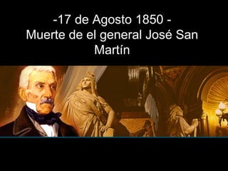 -17 de Agosto 1850 -
Muerte de el general José San
Martín
 