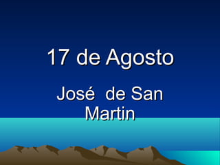 17 de Agosto17 de Agosto
José de SanJosé de San
MartinMartin
 