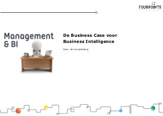 De Business Case voor
Business Intelligence
Door: Jan Kruijdenberg

 