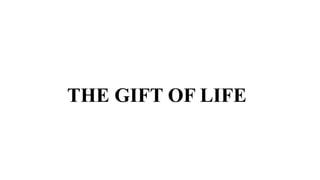THE GIFT OF LIFE
 