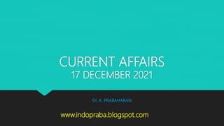 CURRENT AFFAIRS
17 DECEMBER 2021
Dr. A. PRABAHARAN
www.indopraba.blogspot.com
 