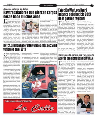 La Calle
La Calle

Viernes 17 de Enero del 2014

Ayacucho
Entretenimiento

Director saliente de Salud

Estación Wari, realizará
Hay trabajadores que ejercen cargos balance del ejercicio 2013
desde hace muchos años
de la gestión regional

E

l D r, R a ú l H u a m á n
Coronado antes de entregar
el cargo dijo, aquí en la
DIRESA hay ciertos coordinadores
de programas y proyectos, que
ejercen cargos años y hace muchos
años, y estos cargos los tienen como
“mamaderas” y éstos se aprovechan
de esto. En esta gestión, ya había
empezado a remover, y ellos han
sido los primeros en festejar y
danzar en un solo pie al enterarse
del cambio. Éstos ya hicieron un
agasajo al nuevo Director, en el
hipotético caso de seguir
continuando en estos cargos, y esto
haré conocer al Dr. Gino Moscoso,

sabe cómo justificar los gastos, no
hay calidad de gastos.

para que haya innovación. Porque
este tipo de personas, ya conocen
cómo se esquilman los fondos de la
DIRESA. Todas estas personas ya
están detectadas, ahora dependerá
del actual Director tomar
decisiones, porque este personal

Acaso comprando casacas,
maletines, comprando galletas para
eventos y para cursos, se van a
mejorar la Salud en Ayacucho?, esto
es imposible. Es hora de dar
oportunidad a otros profesionales,
gente nueva, quienes sí pueden
trabajar con criterios de eficiencia,
equidad y transparencia (no
solamente dejar de robar), sino con
calidad y calidez. Y esto se ha
estado difundiendo, porque en el
Sector Salud se trabaja con personas, concluyó el Dr. Raúl Huamán.

DRTCA, afirman haber intervenido a más de 25 mil
vehículos en el 2013

c

arga fueron intervenidos a
nivel regional, entre el 01 de
enero al 31 de diciembre del
2013, por los inspectores de la División de Transportes y Seguridad
Vial de la Dirección Regional de
Transportes y Comunicaciones,
durante los operativos de fiscalización que se realizó en diversos puntos de control en el departamento de
Ayacucho.

plan lo dispuesto en el Reglamento
Nacional de Vehículos.
De igual manera, 38 vehículos fueron inhabilitados y otras 50 empresas corrieron la misma suerte, mientras que 3 empresas fueron canceladas definitivamente,

Asimismo, lograron multar a 1 513
conductores porque detectaron que
varios transportistas contaban con
licencia de conducir que no corresponde a la categoría, y otros 75 fueron inhabilitados ya que no contaban con licencia o manejaban bajo
los efectos del alcohol.

Al menos 408 operativos realizaron
de los cuales 2mil 377 vehículos de
transporte interprovincial de pasajeros y camiones de carga fueron
infraccionados debido a que presentaron irregularidades, siendo entre
las principales, exceder el número o
capacidad de pasajeros, transitar
por rutas no autorizadas y no contar
con las revisiones técnicas vehiculares.
Otras infracciones detectadas, el utilizar vehículos que no cuentan con
los elementos de seguridad y emergencia, como son los extintores de
fuego, los conos o triángulos de
seguridad, las luces no funcionaban
correctamente; cinturones de seguridad inoperativos y no contar como
mínimo con un neumático de
repuesto en óptimo estado que cum-

DIARIO REGIONAL DE MAYOR CREDIBILIDAD

La Calle

E

ste lunes 20, Estación Wari,
realiza el balance de la gestión regional ejercicio 2013,
y para ello ha invitado a Wilfredo
Oscorima Nuñez, Presidente del
Gobierno Regional, Richar Prado,
Gerente del GRA, para informen
sobre los resultados de las funciones
asumidas por el ejecutivo, o sea
sobre la Ejecución presupuestal,
obras ejecutadas, en ejecución y proyectadas, Procesos de licitación,
Colegios emblemáticos, Hospital
II-II y III-1, interconexión vial,
Maquinarias y tractores, caso Bertolero, Caso Sosa Rojas . Y acciones
prioritaria en educación y salud (programadas, ejecutadas y en proyección.
Los panelistas serán el Ing. Erick
Caro, Ing Pavel Torres y el Abog.

Cayo Antonio Medina Janampa .
Para la segunda mesa , están invitados los consejeros Rosauro Gamboa
Venturay Fuastino Rimachi Ovando, quienes expondrán sobre los
resultados de las funciones asumidas por el Consejo Regional, o sea
sobre las acciones legislativas (Proyectos legislativos presentados,
aprobados y en ejecución); acciones
de fiscalización a través de las respectivas comisiones y también
sobre la Ejecución presupuestal,
Procesos de licitación, Hospital IIII y III-1, Maquinarias y tractores,
caso Bertolero, Caso Sosa Rojas,
ausencia de la autoridad regional
por casos judiciales y un tema libre.
Los panelistas en este caso, son
Andrés Solari Andrade, Luis Larrea
Morales y Hans Cavero Cárdenas

Comisionado para la paz y desarrollo

Aborda problemática del VRAEM

E

n medio de la discusión
sobre el delicado tema de la
erradicación de las
plantaciones de coca del Valle del
Río Apurímac, Ene y Mantaro
(VRAEM), el Comisionado para la
Paz y el Desarrollo considera que
aún no es momento, y sugiere que
debería potenciarse aún más los
programas de cultivos alternativos y
otras intervenciones del estado en
dicha zona.
“el tema de la erradicación tiene que
ser paulatino, a mediano y largo
plazo…todo ello pasa por
sensibilizar a la población y a la ves
darle alternativas, pues no puedes
erradicar su hoja de coca y que la
comunidad y la población no va a
estar tranquilo” señaló Daniel
Roca. Además advirtió que las
instancias que abordan
específicamente este tema “se
supone están diseñando sus
estrategias” dijo.
Por otro lado, respecto a la inversión
del estado y los resultados que estos
buscan en el marco del proceso de
erradicar estas plantaciones, Roca
Sulca señaló; “DEVIDA está
invirtiendo fuertes cantidades de
recursos, tendrían que mostrarnos
resultados de cuantas hectáreas de
proyectos alternativos se van
ejecutando, cuanto de recurso va
g e n e r a n d o
a
l o s
agricultores,…siento que todavía
no es oportuno, el mismo hecho de

estar en esta zona, vemos que los
proyectos alternativos que han
generado no están dando los frutos
que corresponde” advirtió.
Trascendió que el Comisionado
para la paz, luego de considerar que
aún no es oportuno el inicio de la
actividad militar de erradicación de
la coca en el VRAEM, se pronunció
sobre la obra de la carretera
Ayacucho VRAEM. “pienso que la
carretera que se ha truncado, desde
Quinua a San Francisco era una
gran oportunidad, espero que este
año continúen (las obras). Lo que si
debe hacerse es promover otros
proyectos alternativos, pero con una
inversión más agresiva, pienso que
aún no es oportuno (la erradicación)
pero sin embargo, los sectores que
corresponden deben de estar
evaluando este tema” recalcó.

 
